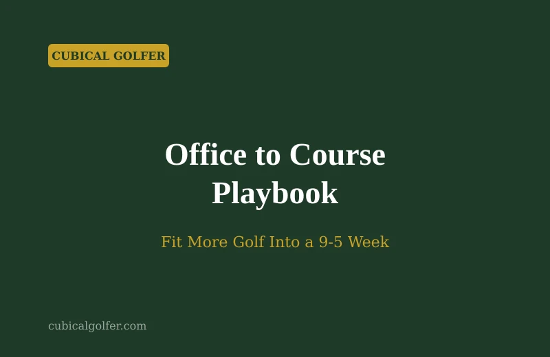 The Cubicle-to-Course Playbook: How to Leave Work and Shoot Under 90